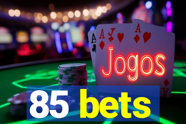 85 bets